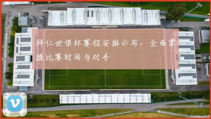 拜仁世俱杯赛程安排公布，全面掌握比赛时间与对手