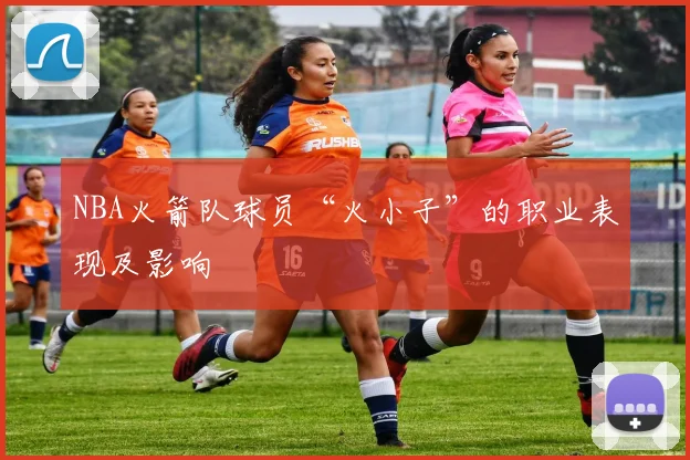 NBA火箭队球员“火小子”的职业表现及影响