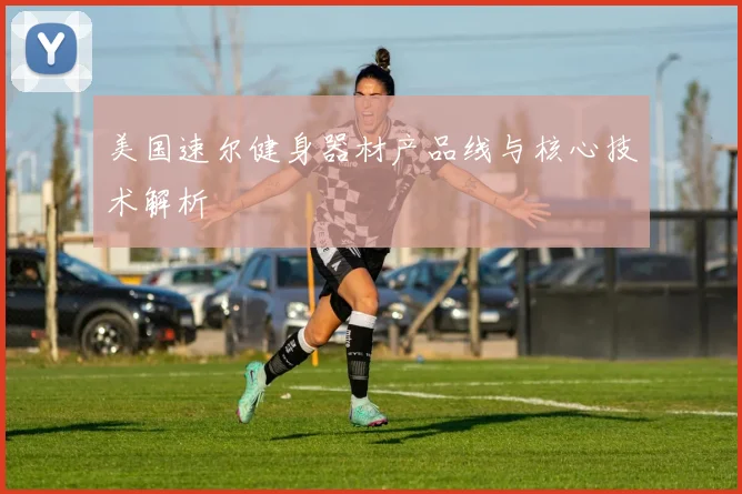 美国速尔健身器材产品线与核心技术解析